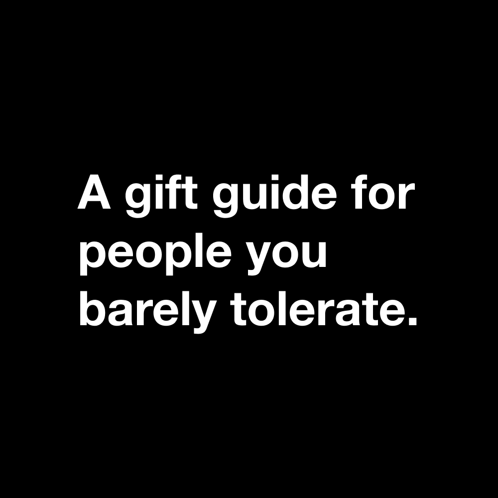A gift guide for people you barely tolerate.