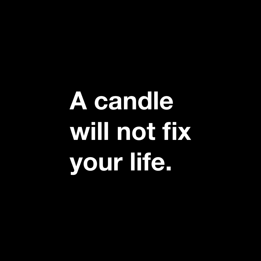 A candle will not fix your life.