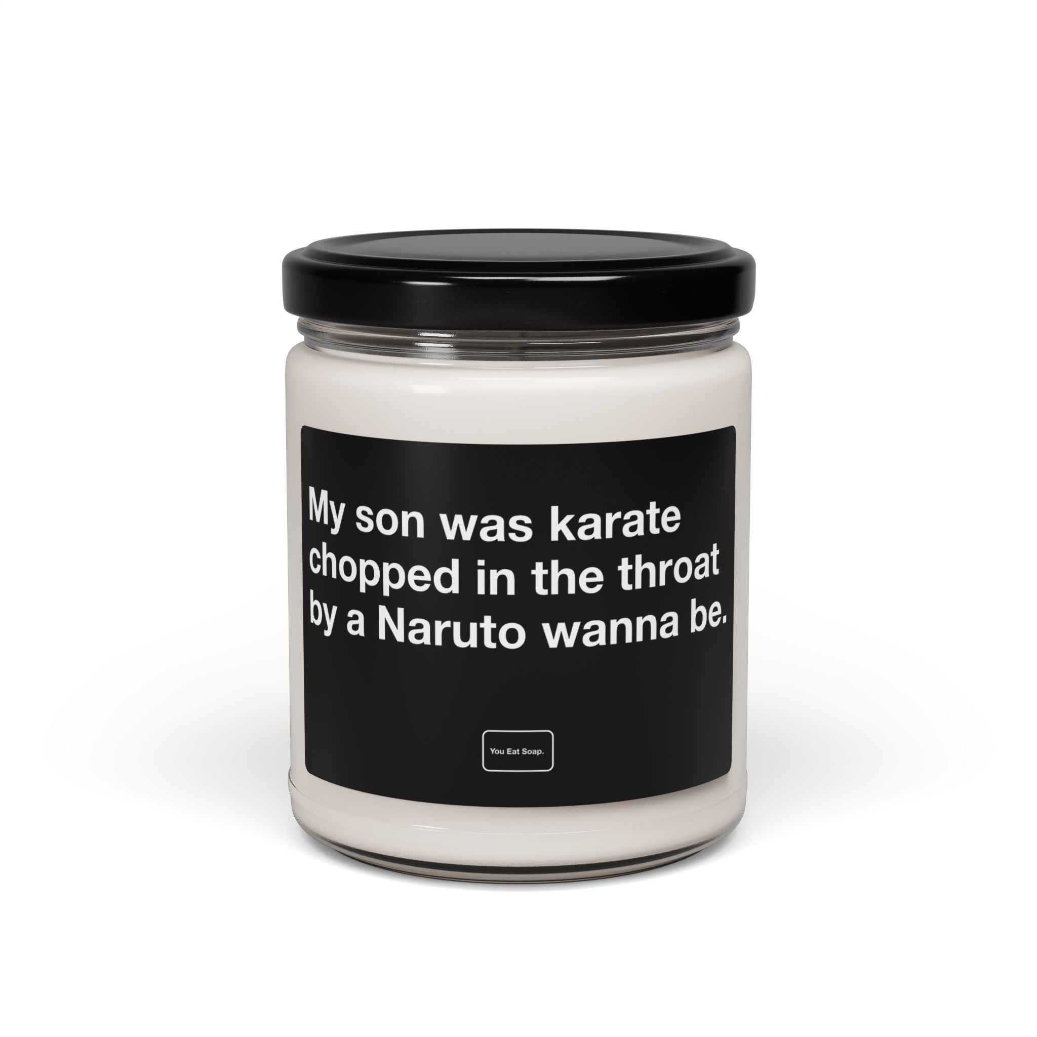 My son was karate chopped in the throat by a Naruto wanna be. — 9oz soy candle