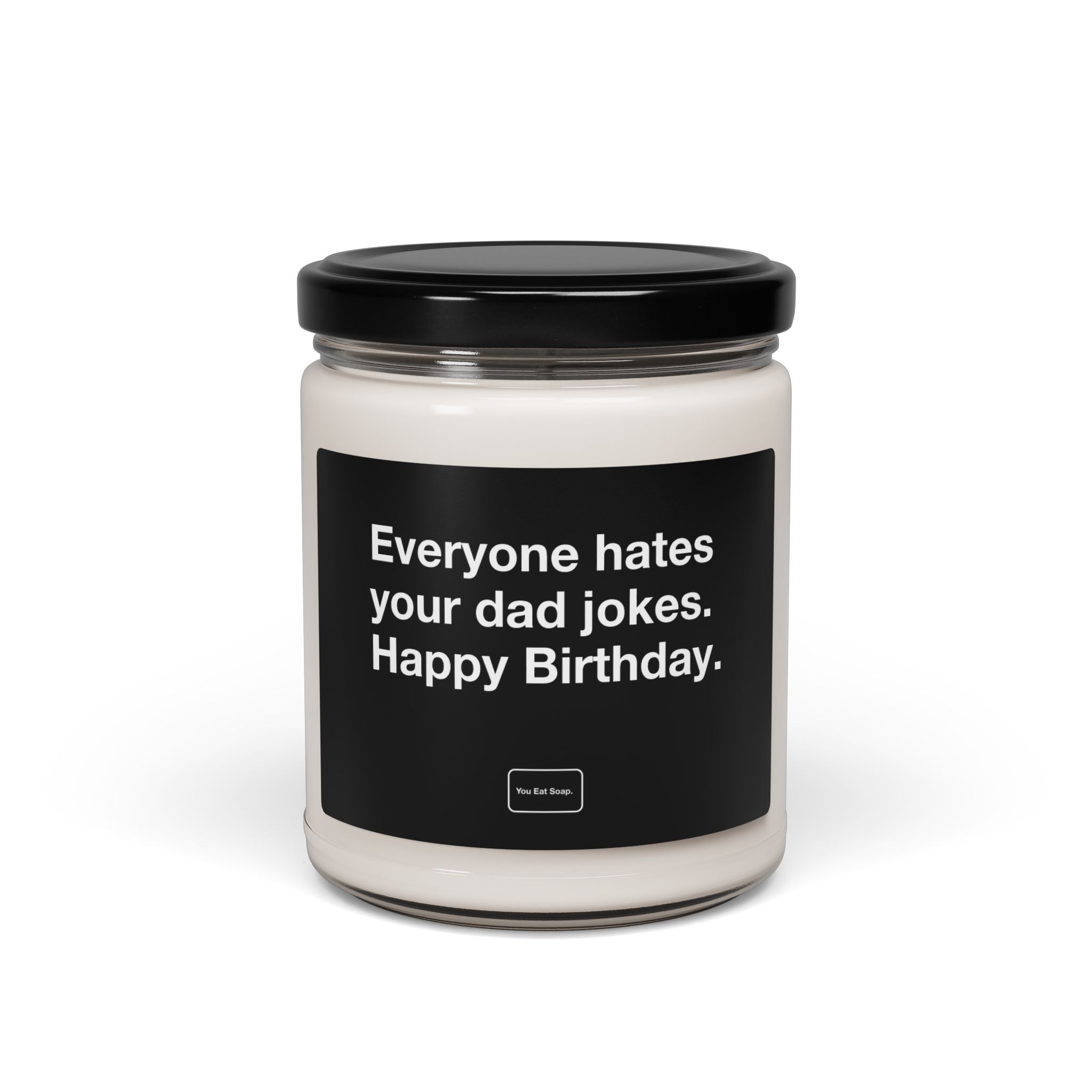 Everyone hates your dad jokes. Happy birthday. — 9oz soy candle