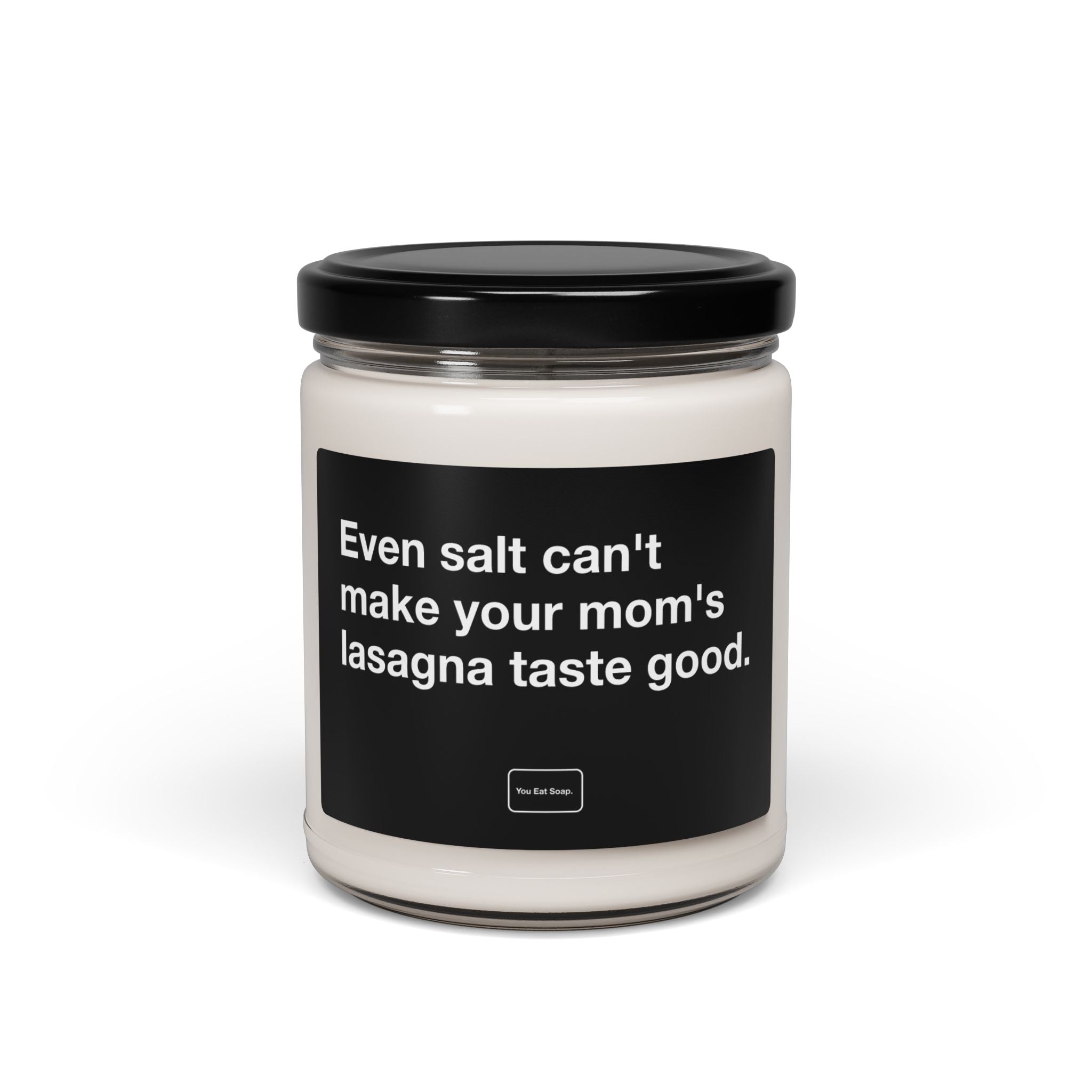 Even salt can't make your mom's lasagna taste good. — 9oz soy candle