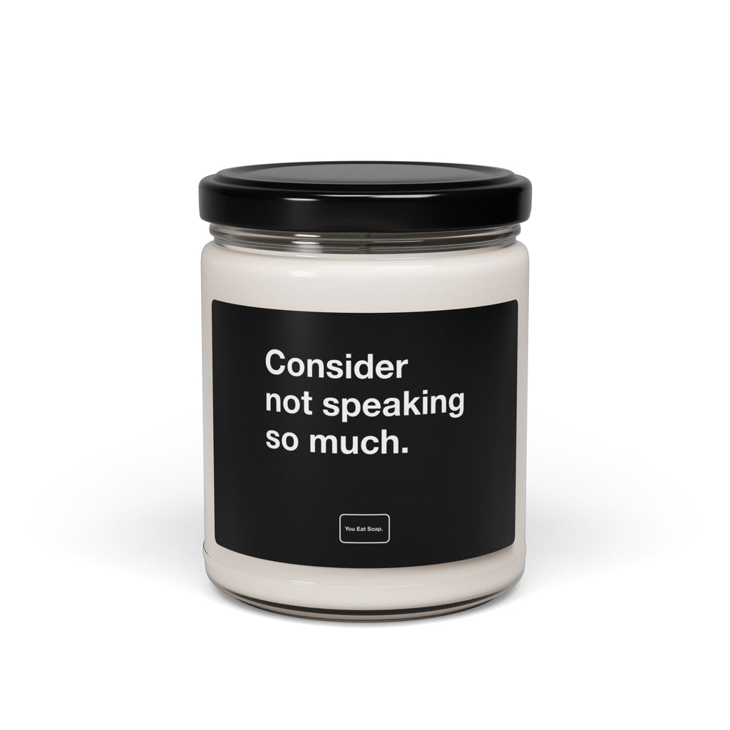 Consider not speaking so much. — 9oz soy candle