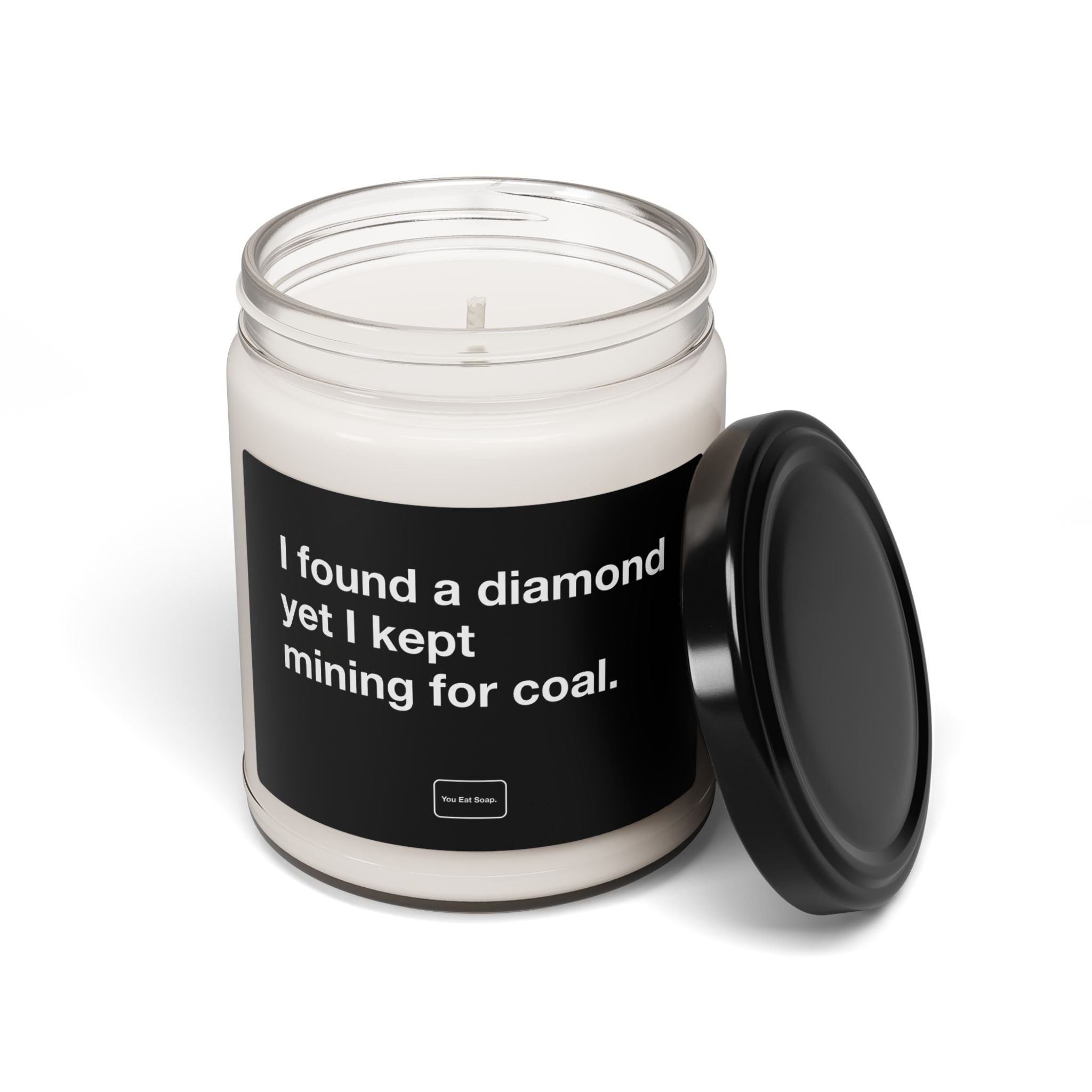 I found a diamond yet I kept mining for coal. — 9oz soy candle