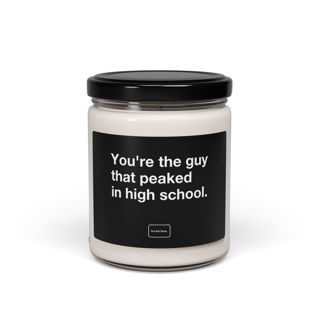 You're the guy that peaked in high school. — 9oz soy candle
